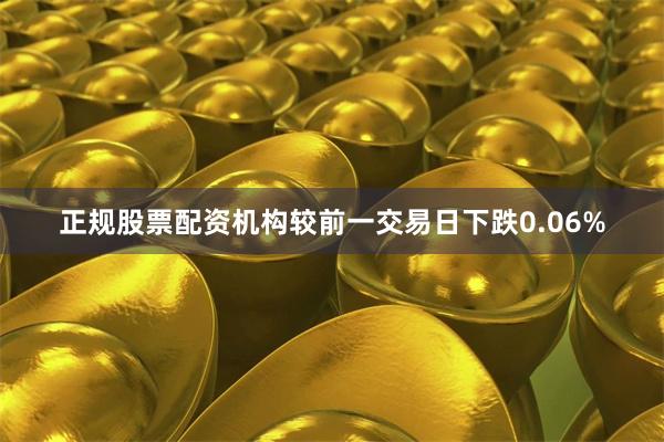 正规股票配资机构较前一交易日下跌0.06%