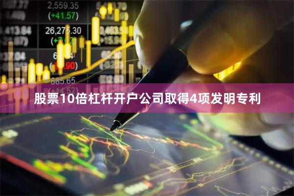 股票10倍杠杆开户公司取得4项发明专利