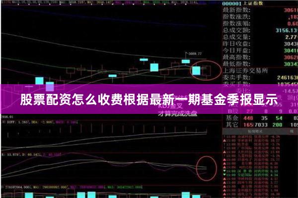股票配资怎么收费根据最新一期基金季报显示